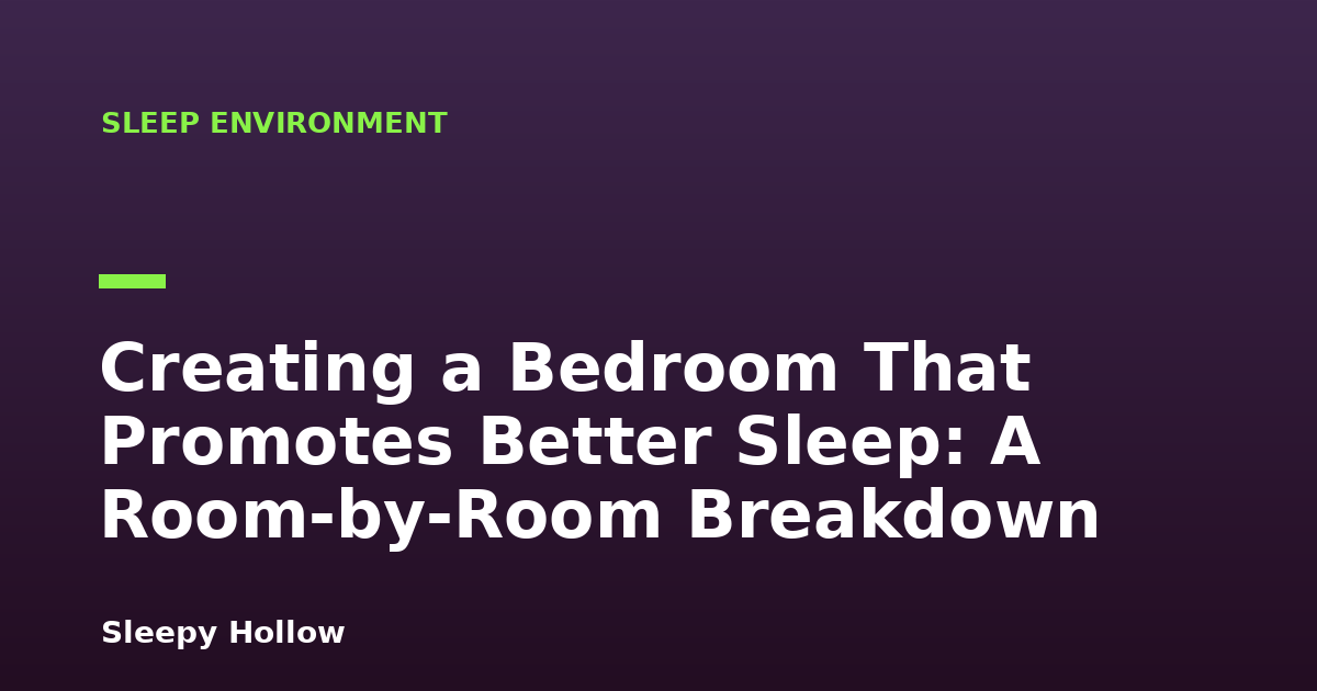 Creating a Bedroom That Promotes Better Sleep: A Room-by-Room Breakdown